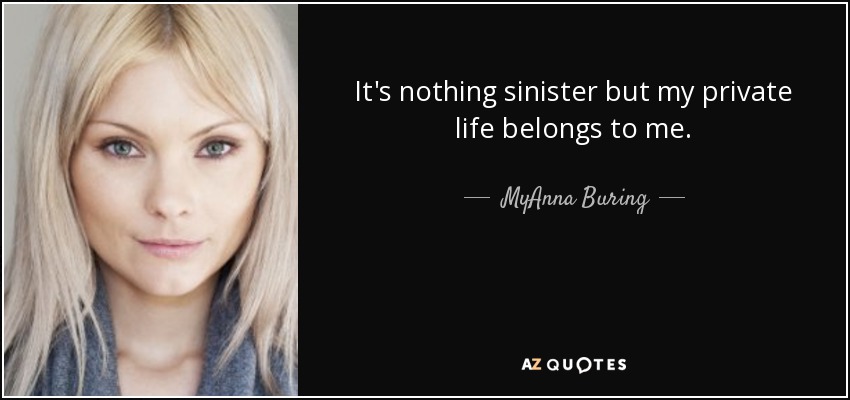 It's nothing sinister but my private life belongs to me. - MyAnna Buring
