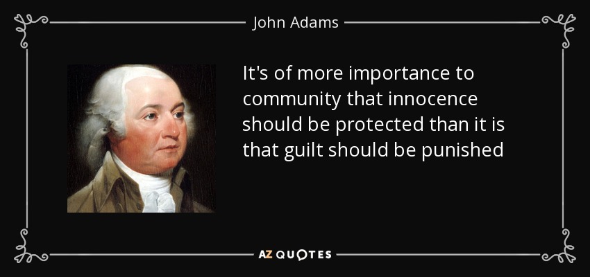 It's of more importance to community that innocence should be protected than it is that guilt should be punished - John Adams
