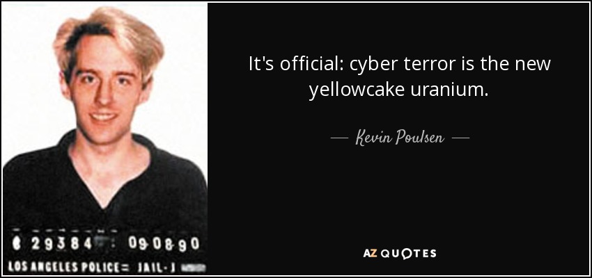 It's official: cyber terror is the new yellowcake uranium. - Kevin Poulsen