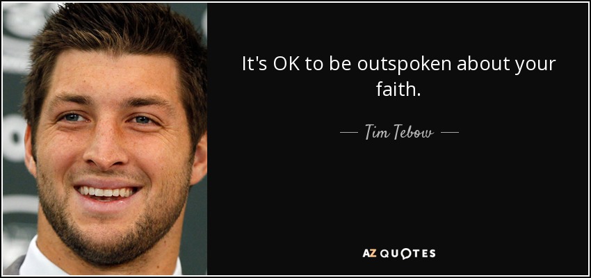 It's OK to be outspoken about your faith. - Tim Tebow