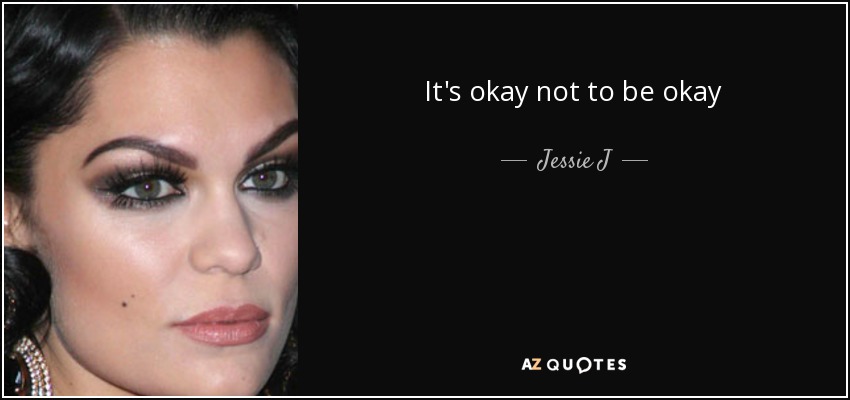 It's okay not to be okay - Jessie J