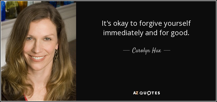 It's okay to forgive yourself immediately and for good. - Carolyn Hax