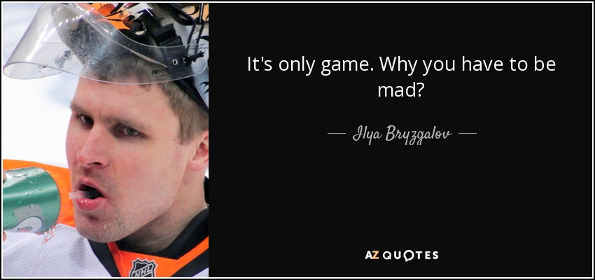 It's only game. Why you have to be mad? - Ilya Bryzgalov