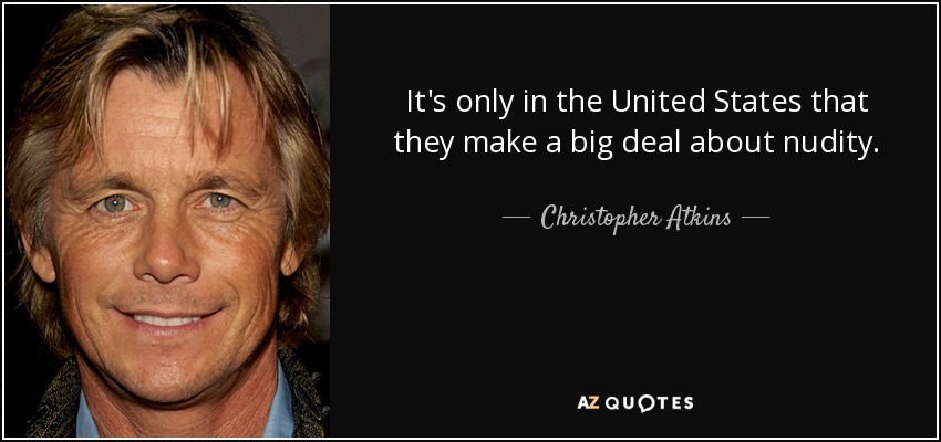It's only in the United States that they make a big deal about nudity. - Christopher Atkins