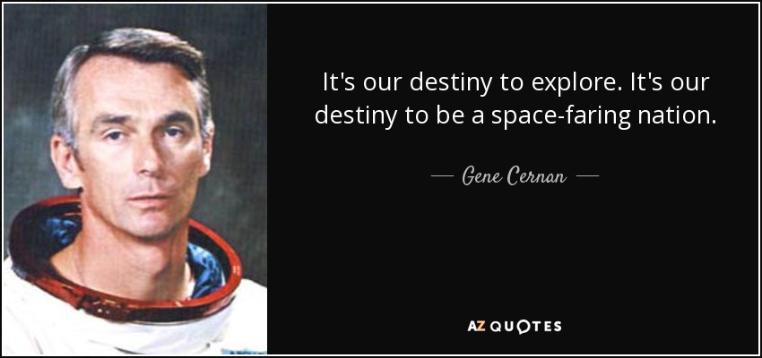 It's our destiny to explore. It's our destiny to be a space-faring nation. - Gene Cernan
