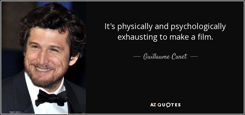 It's physically and psychologically exhausting to make a film. - Guillaume Canet
