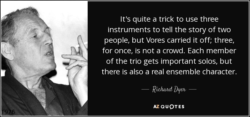 It's quite a trick to use three instruments to tell the story of two people, but Vores carried it off; three, for once, is not a crowd. Each member of the trio gets important solos, but there is also a real ensemble character. - Richard Dyer