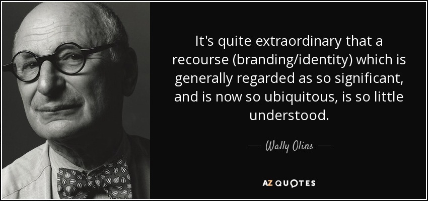 It's quite extraordinary that a recourse (branding/identity) which is generally regarded as so significant, and is now so ubiquitous, is so little understood. - Wally Olins