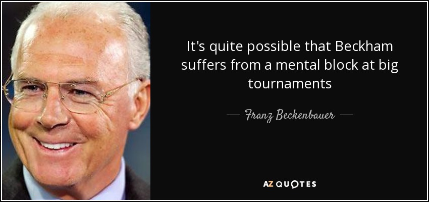It's quite possible that Beckham suffers from a mental block at big tournaments - Franz Beckenbauer