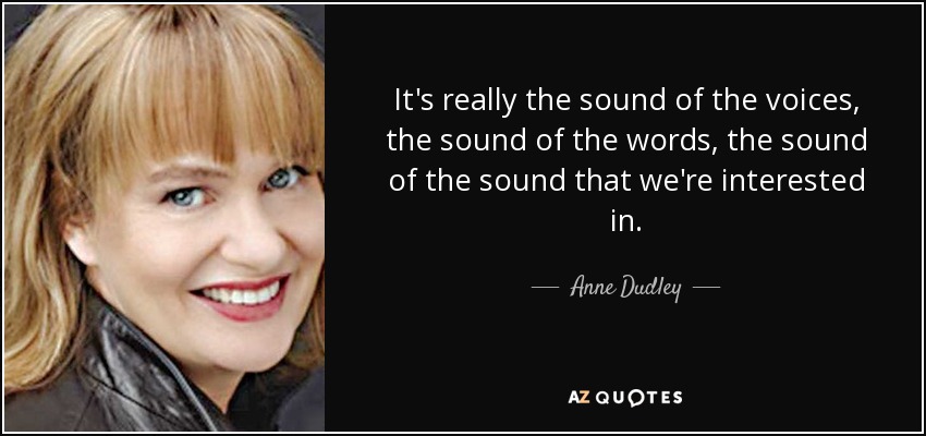 It's really the sound of the voices, the sound of the words, the sound of the sound that we're interested in. - Anne Dudley