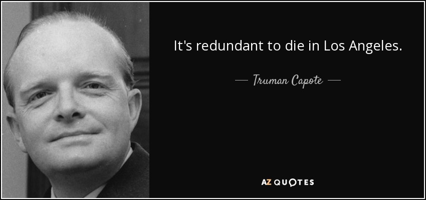 It's redundant to die in Los Angeles. - Truman Capote
