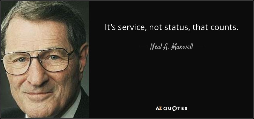 It's service, not status, that counts. - Neal A. Maxwell