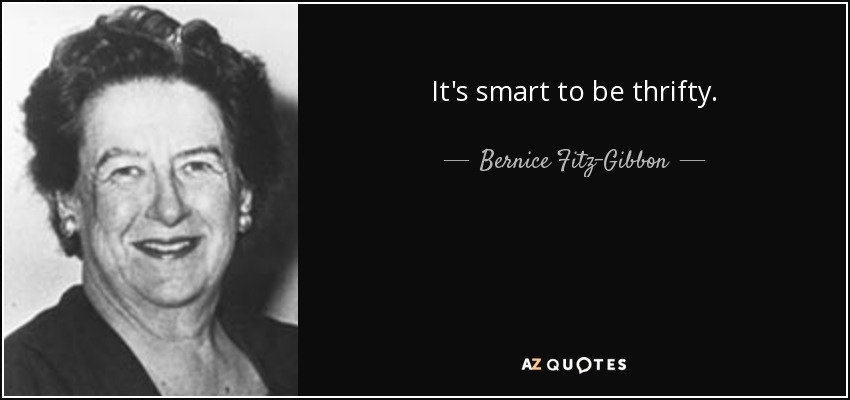 It's smart to be thrifty. - Bernice Fitz-Gibbon