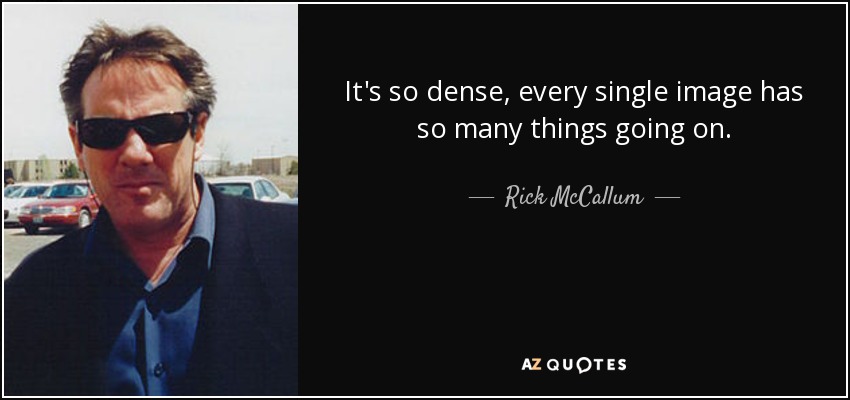 It's so dense, every single image has so many things going on. - Rick McCallum