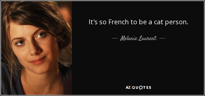 It's so French to be a cat person. - Melanie Laurent