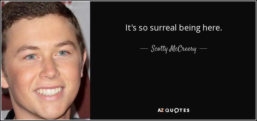It's so surreal being here. - Scotty McCreery