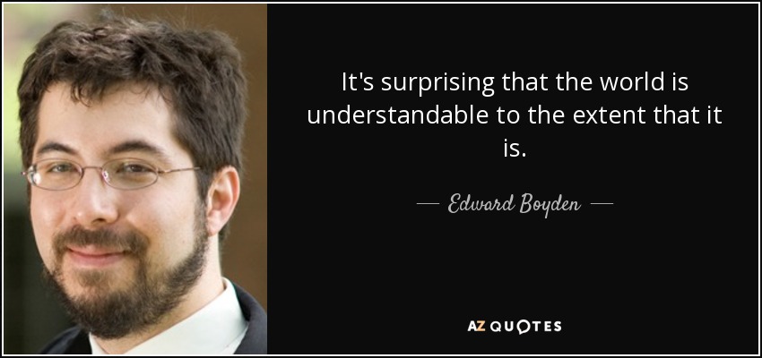 It's surprising that the world is understandable to the extent that it is. - Edward Boyden