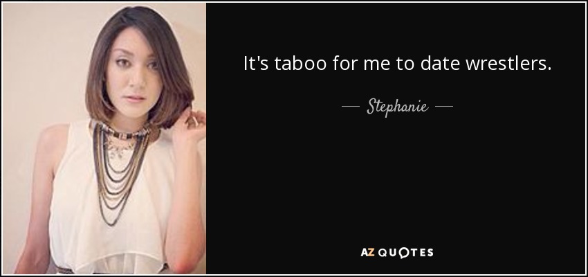 It's taboo for me to date wrestlers. - Stephanie