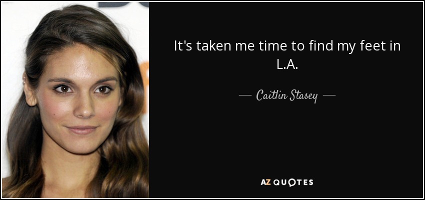 It's taken me time to find my feet in L.A. - Caitlin Stasey