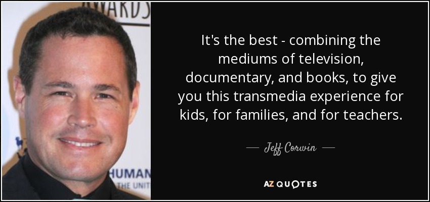 It's the best - combining the mediums of television, documentary, and books, to give you this transmedia experience for kids, for families, and for teachers. - Jeff Corwin