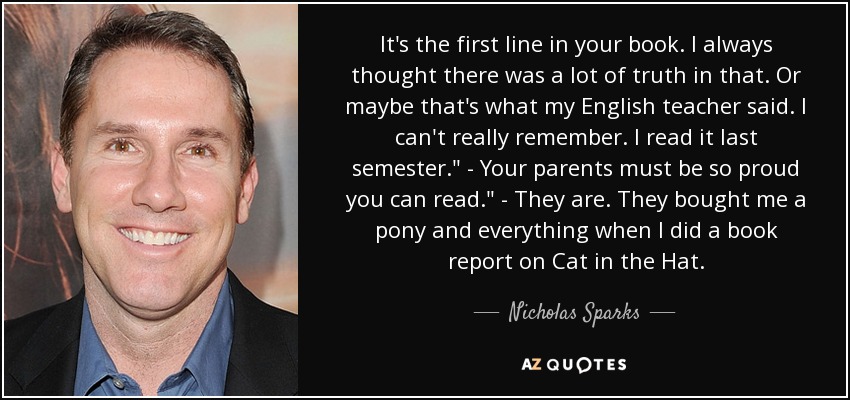 It's the first line in your book. I always thought there was a lot of truth in that. Or maybe that's what my English teacher said. I can't really remember. I read it last semester.