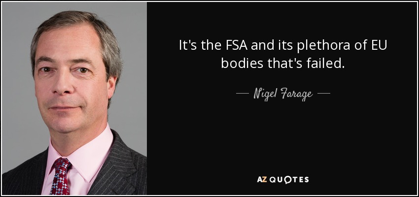 It's the FSA and its plethora of EU bodies that's failed. - Nigel Farage