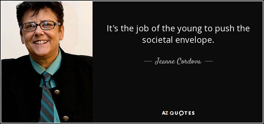 It's the job of the young to push the societal envelope. - Jeanne Cordova