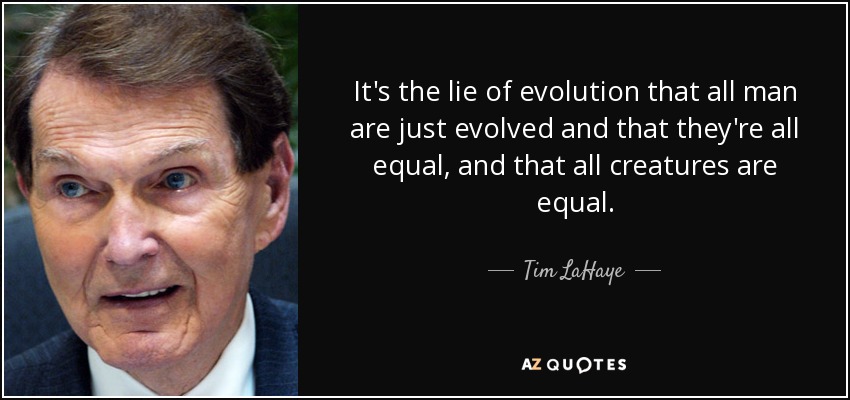 It's the lie of evolution that all man are just evolved and that they're all equal, and that all creatures are equal. - Tim LaHaye