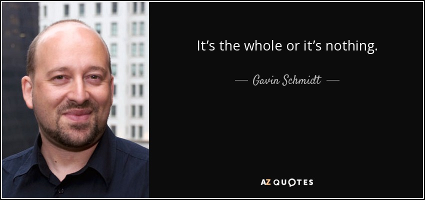 It’s the whole or it’s nothing. - Gavin Schmidt