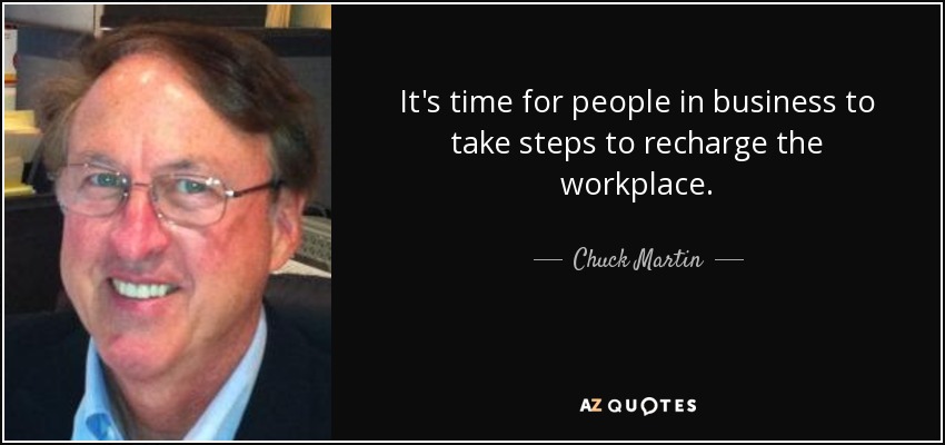 It's time for people in business to take steps to recharge the workplace. - Chuck Martin