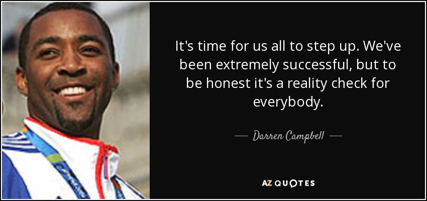 It's time for us all to step up. We've been extremely successful, but to be honest it's a reality check for everybody. - Darren Campbell