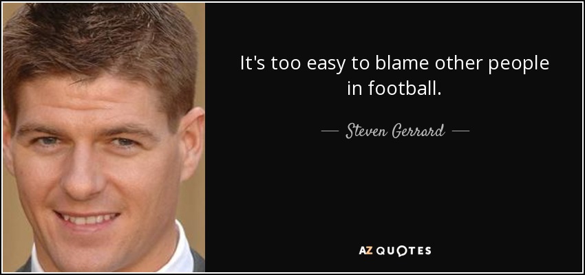 It's too easy to blame other people in football. - Steven Gerrard