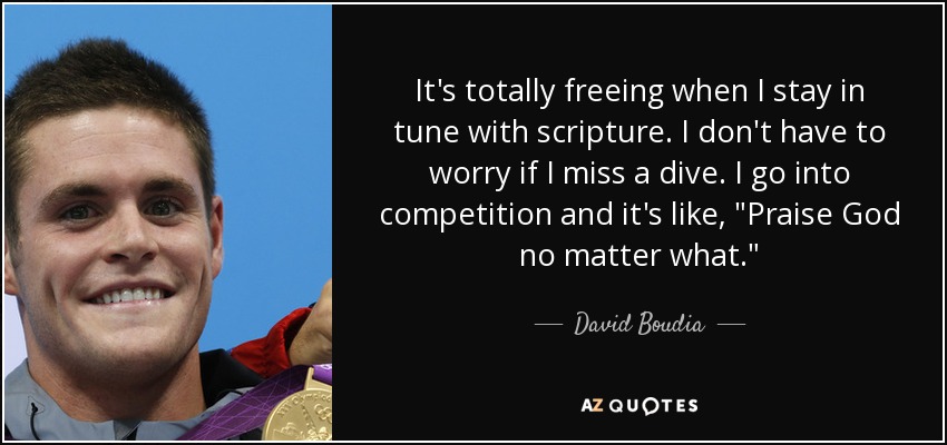 It's totally freeing when I stay in tune with scripture. I don't have to worry if I miss a dive. I go into competition and it's like, 