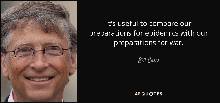 It’s useful to compare our preparations for epidemics with our preparations for war. - Bill Gates