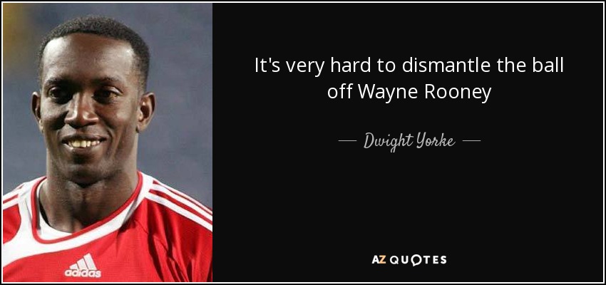 It's very hard to dismantle the ball off Wayne Rooney - Dwight Yorke