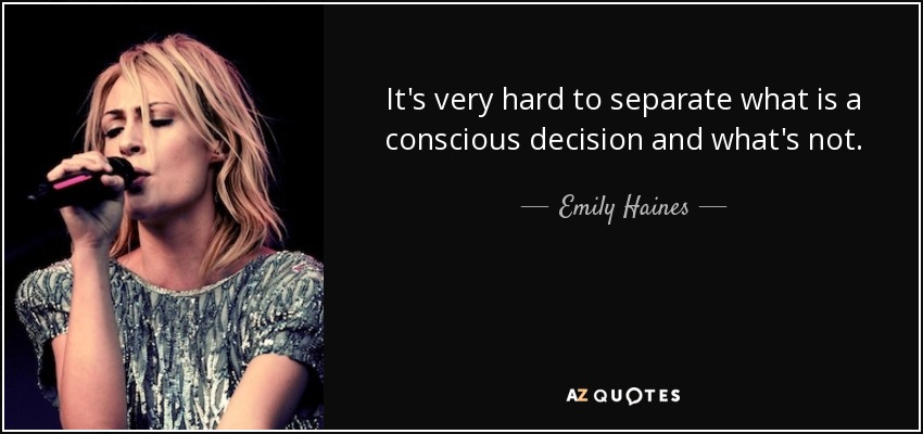 It's very hard to separate what is a conscious decision and what's not. - Emily Haines