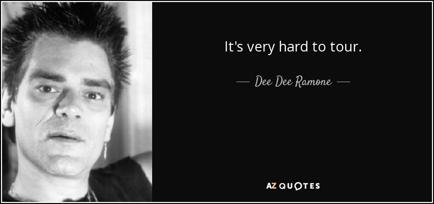 It's very hard to tour. - Dee Dee Ramone