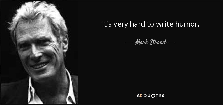 It's very hard to write humor. - Mark Strand
