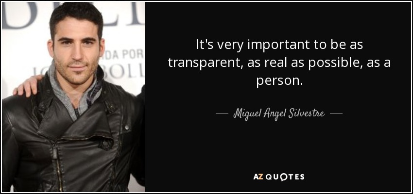It's very important to be as transparent, as real as possible, as a person. - Miguel Angel Silvestre
