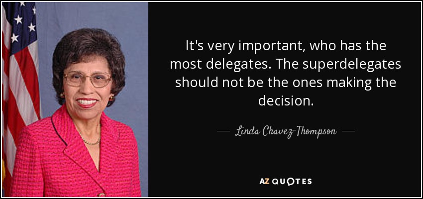 It's very important, who has the most delegates. The superdelegates should not be the ones making the decision. - Linda Chavez-Thompson
