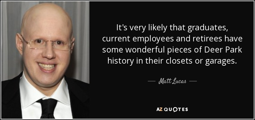 It's very likely that graduates, current employees and retirees have some wonderful pieces of Deer Park history in their closets or garages. - Matt Lucas