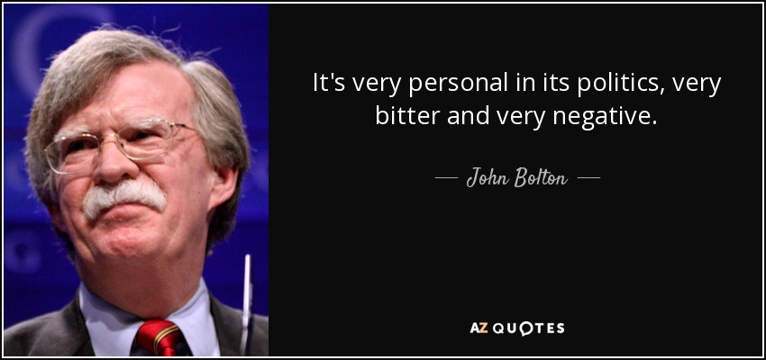 It's very personal in its politics, very bitter and very negative. - John Bolton
