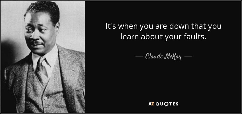It's when you are down that you learn about your faults. - Claude McKay