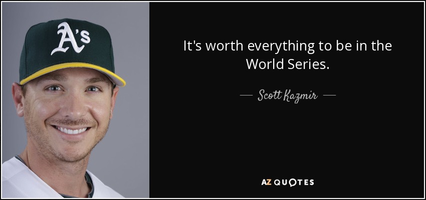 It's worth everything to be in the World Series. - Scott Kazmir