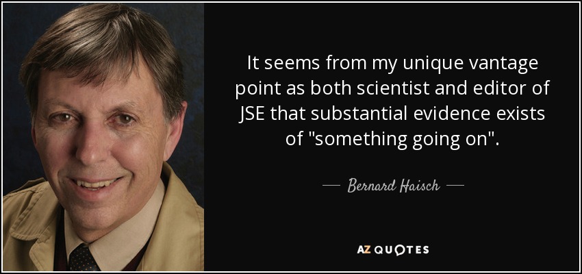 It seems from my unique vantage point as both scientist and editor of JSE that substantial evidence exists of 