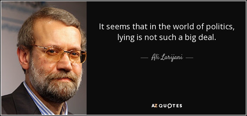 It seems that in the world of politics, lying is not such a big deal. - Ali Larijani