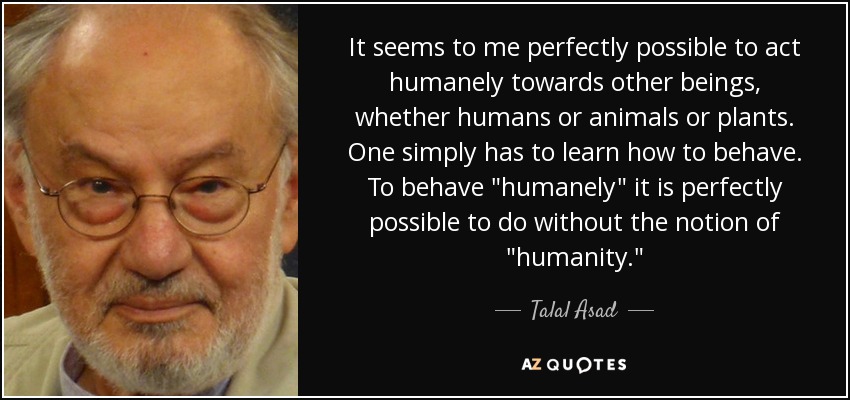 It seems to me perfectly possible to act humanely towards other beings, whether humans or animals or plants. One simply has to learn how to behave. To behave 