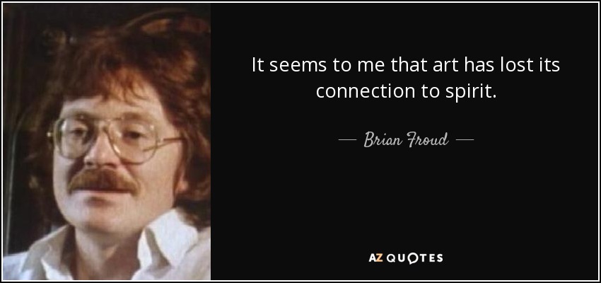 It seems to me that art has lost its connection to spirit. - Brian Froud