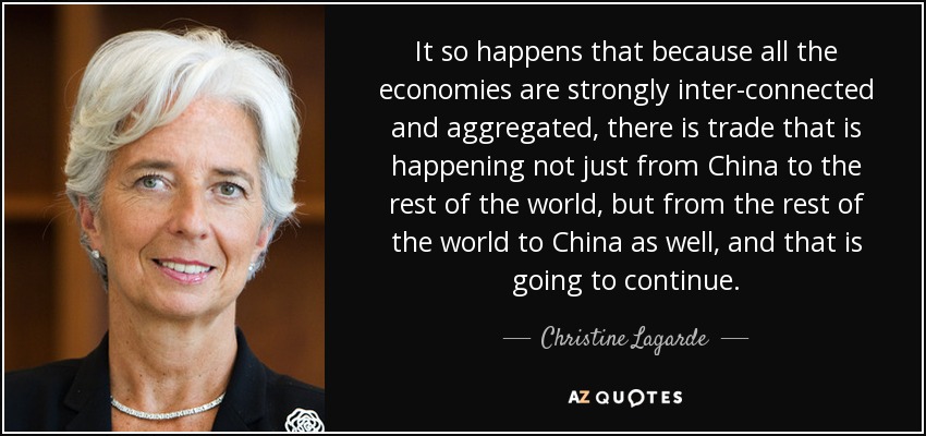 It so happens that because all the economies are strongly inter-connected and aggregated, there is trade that is happening not just from China to the rest of the world, but from the rest of the world to China as well, and that is going to continue. - Christine Lagarde