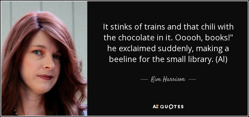 It stinks of trains and that chili with the chocolate in it. Ooooh, books!